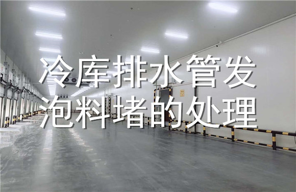 冷庫排水管發(fā)泡料堵的處理.jpg
