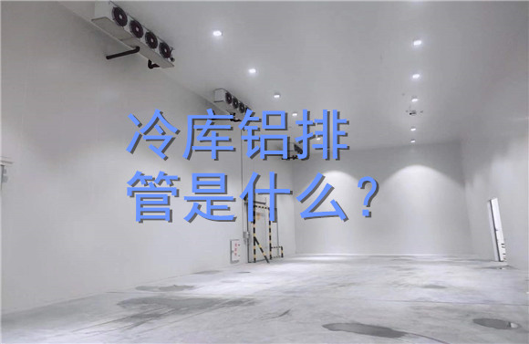 冷庫鋁排管是什么？.jpg
