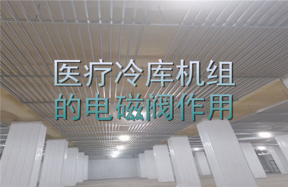 醫(yī)療冷庫(kù)機(jī)組的電磁閥作用.jpg