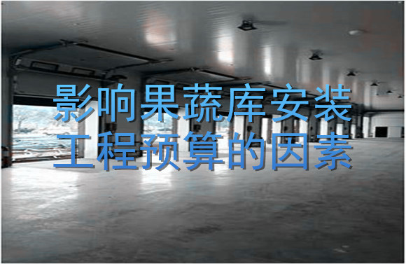 影響果蔬庫(kù)安裝工程預(yù)算的因素.jpg